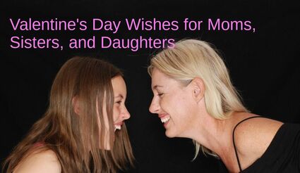 Valentine's Day Messages for Moms, Sisters, and Daughters